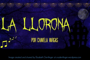 La LLorona por Chavela Vargas | Song Idea shared by Elizabeth Dentlinger | sradentlinger.wordpress.com