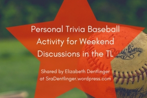 Personal Trivia Baseball Activity for Weekend Discussions in the TL | Shared by Elizabeth Dentlinger at SraDentlinger.wordpress.com